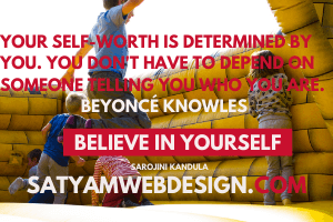 Your self-worth is determined by you..”—Beyonce Knowles-Carter