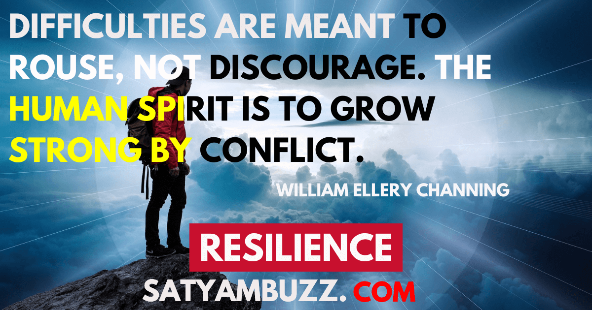 Difficulties are meant to rouse, not discourage. The human spirit is to grow strong by conflict.” —William Ellery Channing, Theologian