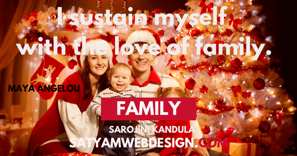 I sustain myself with the love of family —Maya Angelou