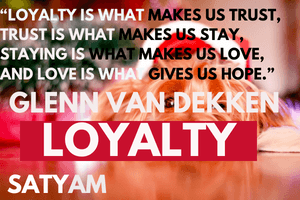 Loyalty is what makes us trust, trust is what makes us stay, staying is what makes us love, and love is what gives us hope.” ―Glenn Van Dekken