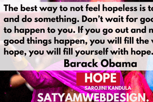 “The best way to not feel hopeless is to get up and do something. Don’t wait for good things to happen to you. If you go out and make some good things happen, you will fill the world with hope, you will fill yourself with hope. " — Barack Obama”