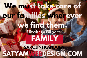 We must take care of our families wherever we find them.” —Elizabeth Gilbert