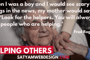 When I was a boy and I would see scary things in the news, my mother would say to me, ‘Look for the helpers. You will always find people who are helping —Fred Rogers